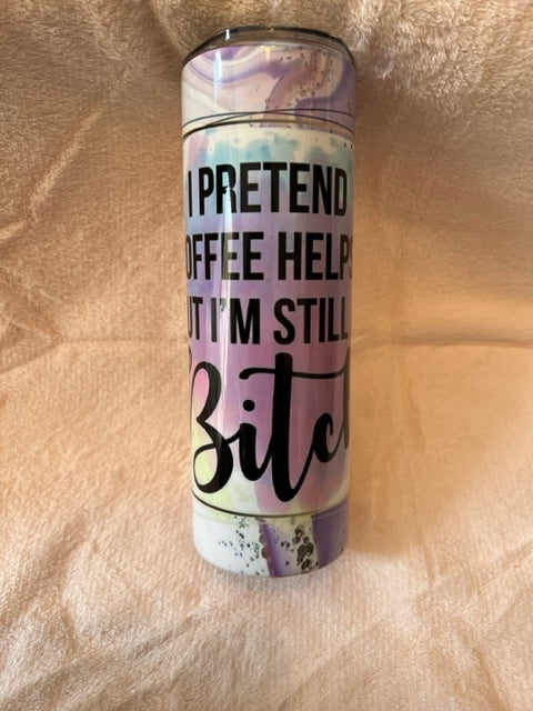 I Pretend Coffee helps But I'm still a Bitch